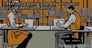 Effective teaching requires extensive planning