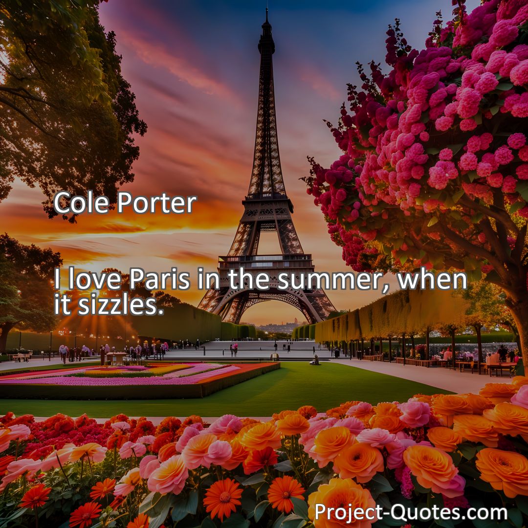 Freely Shareable Quote Image I love Paris in the summer, when it sizzles.