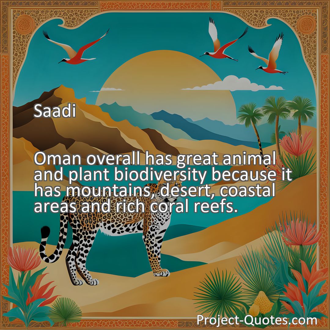 Freely Shareable Quote Image Oman overall has great animal and plant biodiversity because it has mountains, desert, coastal areas and rich coral reefs.