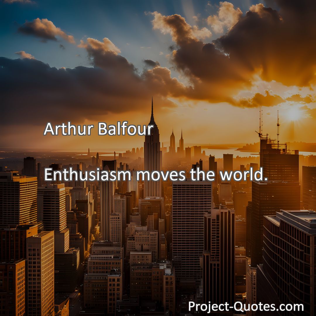 Freely Shareable Quote Image Enthusiasm moves the world.
