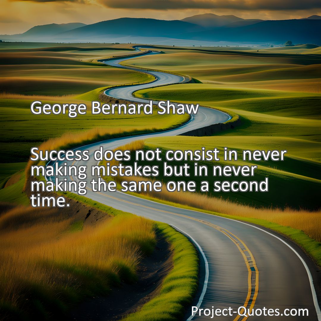 Freely Shareable Quote Image Success does not consist in never making mistakes but in never making the same one a second time.
