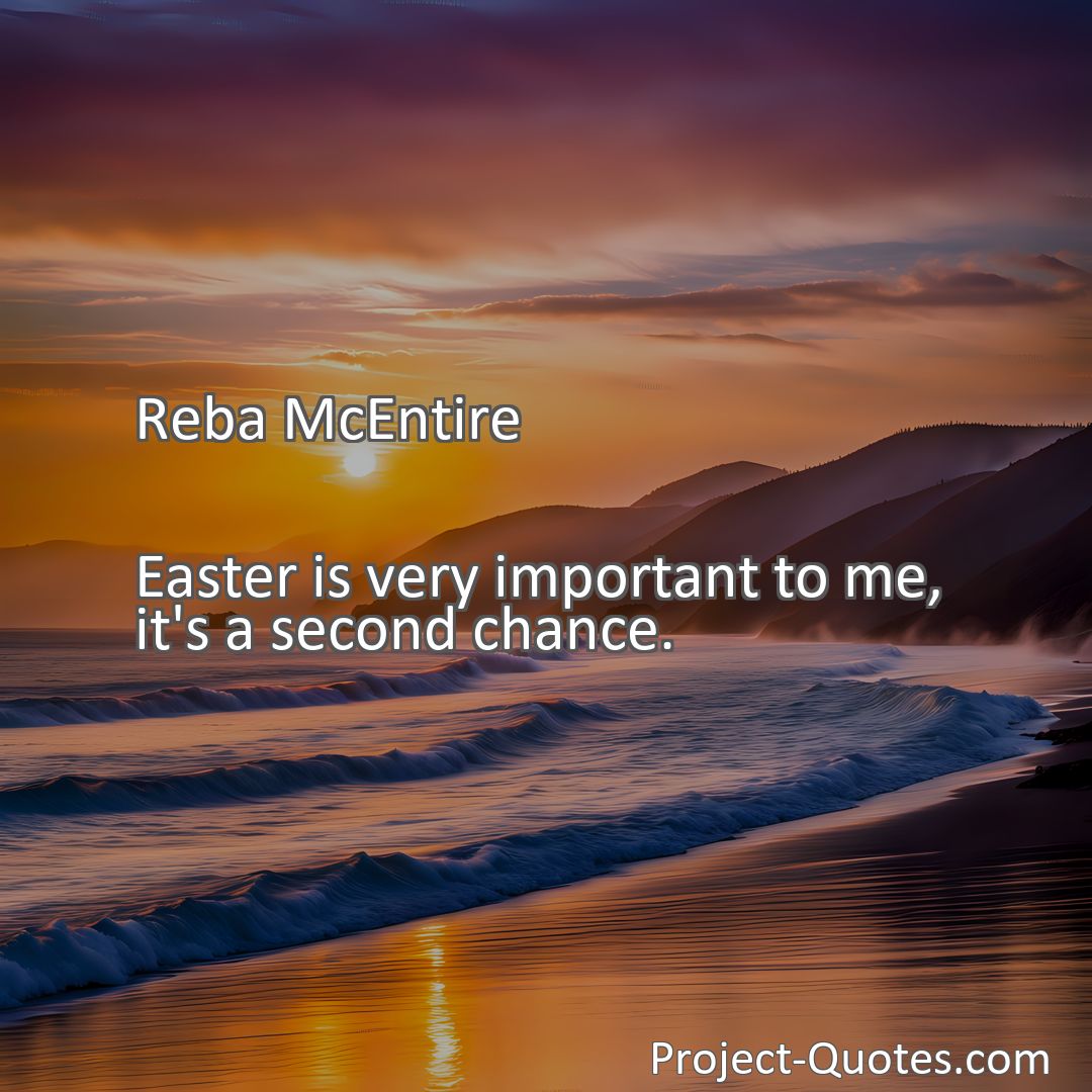Freely Shareable Quote Image Easter is very important to me, it's a second chance.