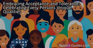 In "Embracing Acceptance and Tolerance: Celebrating Every Person's Unique Qualities