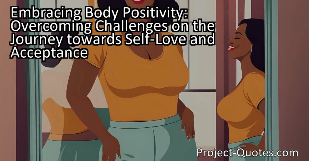 Embracing Body Positivity: Overcoming Challenges on the Journey towards Self-Love and Acceptance