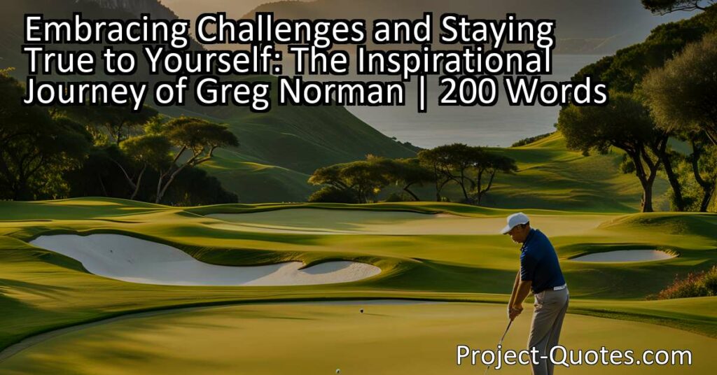 Greg Norman: Embracing Challenges and Staying True to Yourself