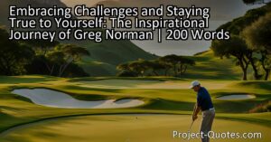 Greg Norman: Embracing Challenges and Staying True to Yourself