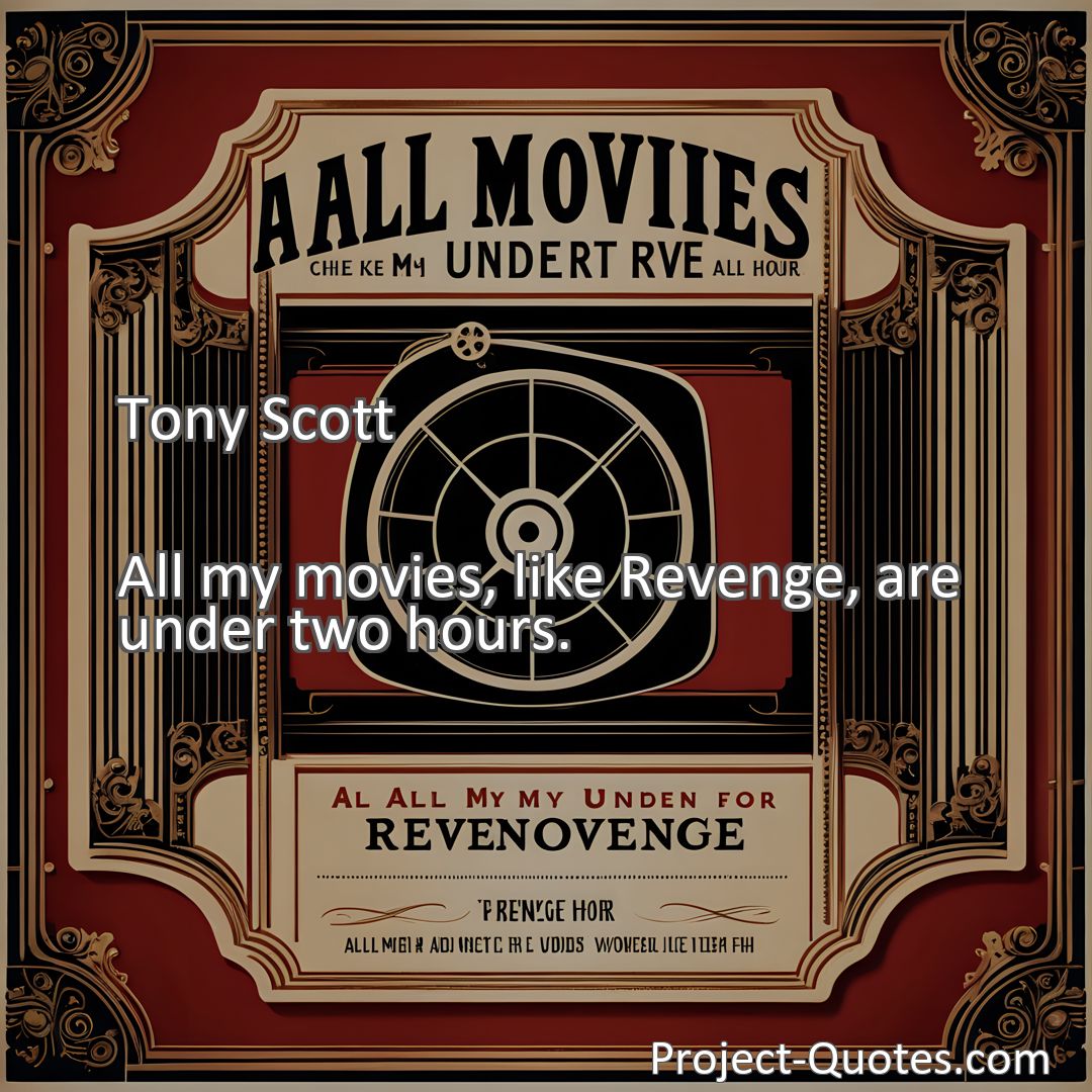 Freely Shareable Quote Image All my movies, like Revenge, are under two hours.