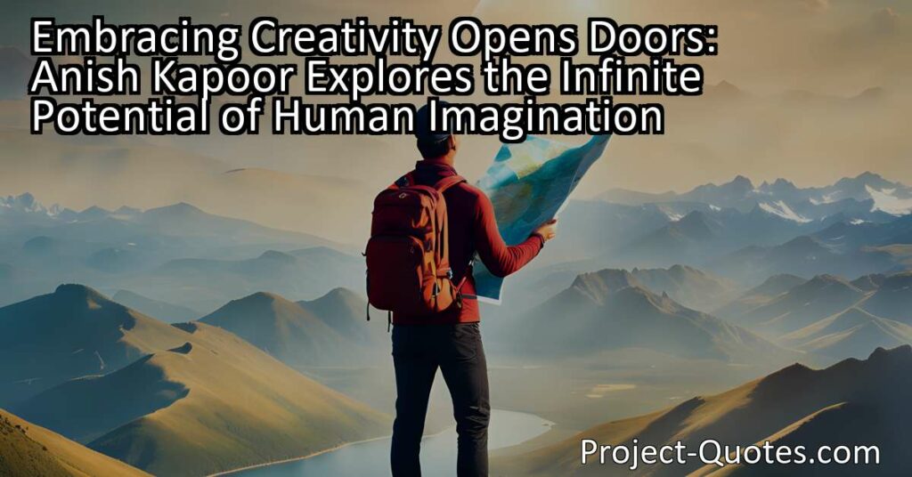 Embracing Creativity Opens Doors: Anish Kapoor Explores the Infinite Potential of Human Imagination