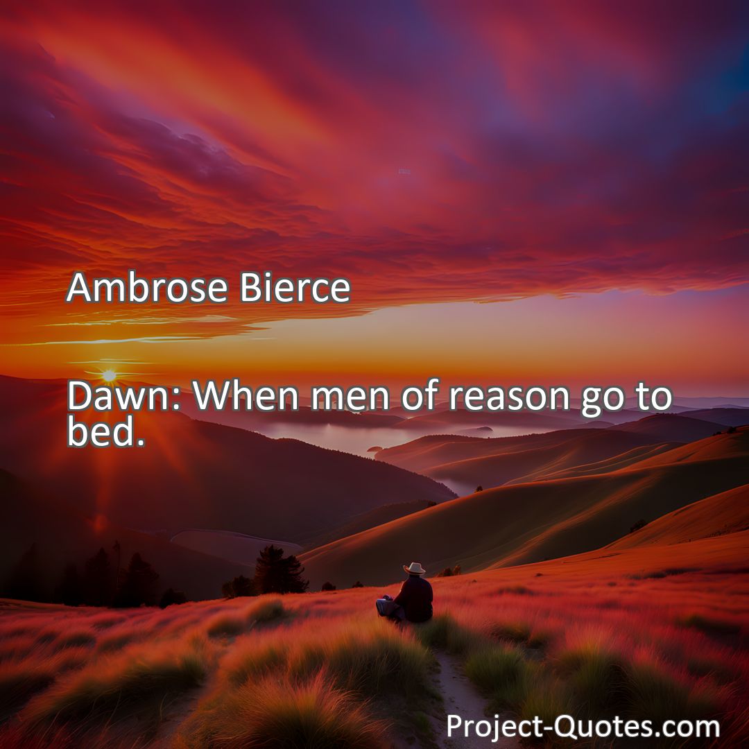 Freely Shareable Quote Image Dawn: When men of reason go to bed.