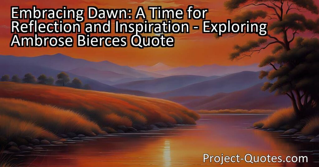 Embracing Dawn: A Time for Reflection and Inspiration - Exploring Ambrose Bierce's Quote