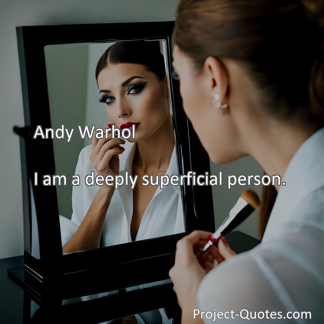 Freely Shareable Quote Image I am a deeply superficial person.
