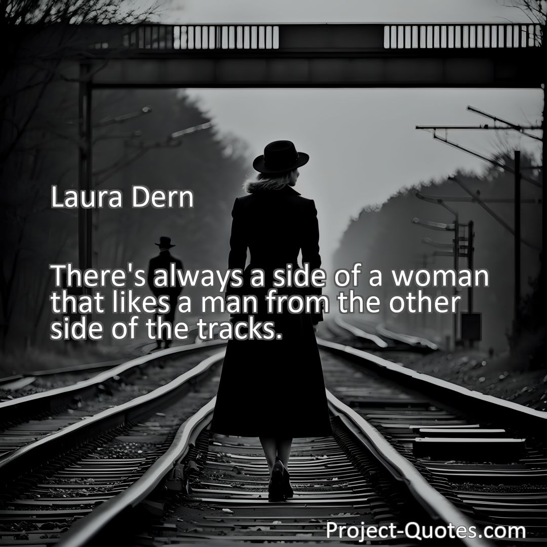 Freely Shareable Quote Image There's always a side of a woman that likes a man from the other side of the tracks.
