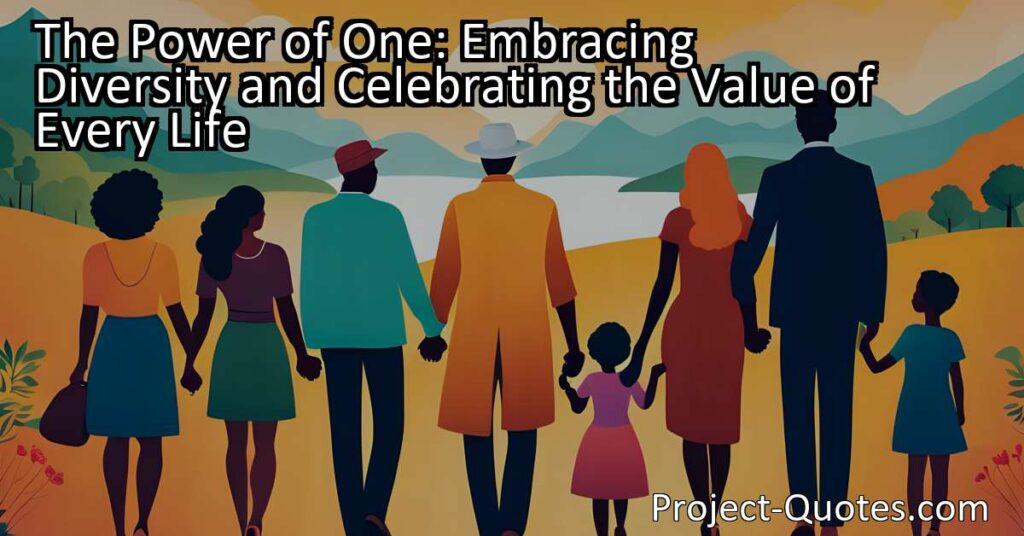 The Power of One: Embracing Diversity and Celebrating the Value of Every Life is about recognizing the worth and potential in every person