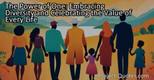 The Power of One: Embracing Diversity and Celebrating the Value of Every Life is about recognizing the worth and potential in every person