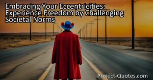 Embracing Your Eccentricities: Experience Freedom by Challenging Societal Norms