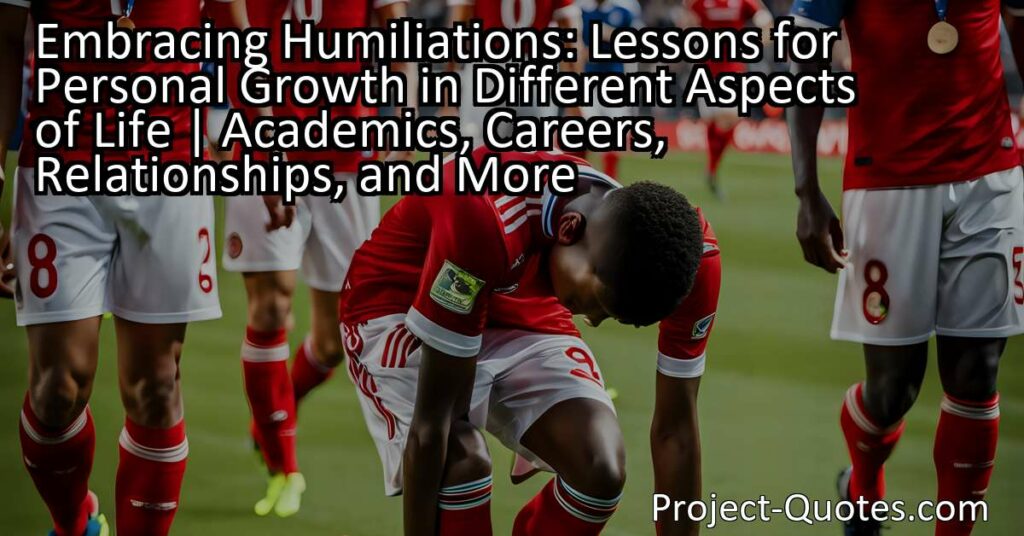 "Embracing Humiliations: Lessons for Personal Growth in Academics and Beyond | Overcoming setbacks and embracing humiliation can lead to personal growth in various areas of life