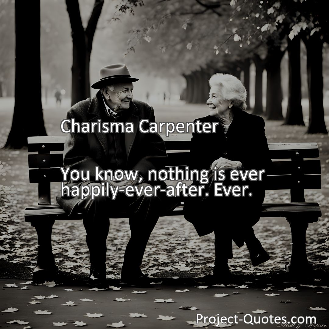 Freely Shareable Quote Image You know, nothing is ever happily-ever-after. Ever.