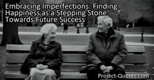 Embracing Imperfections: Finding Happiness as a Stepping Stone Towards Future Success