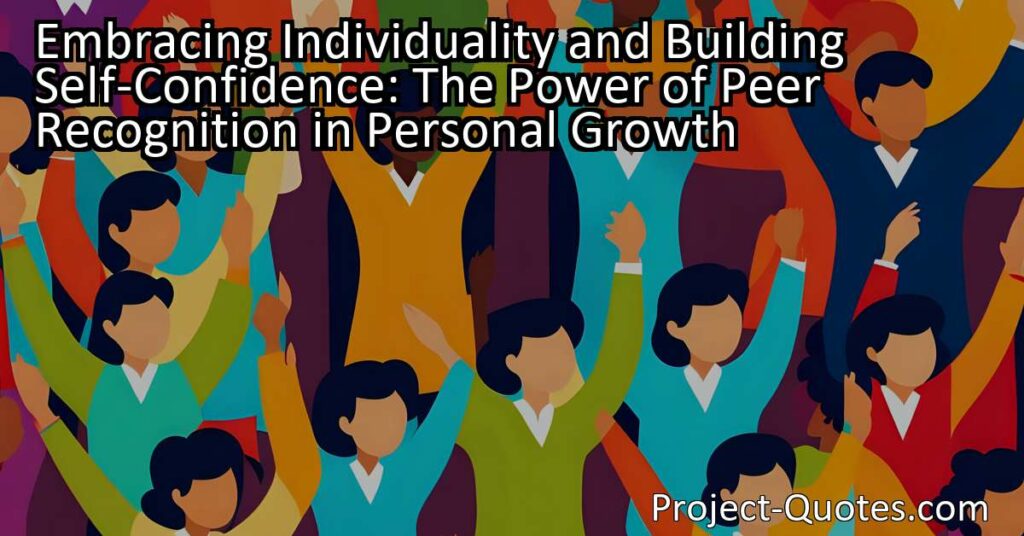 Embracing individuality and building self-confidence are crucial aspects of personal growth. Peer recognition plays a powerful role in fostering these qualities by validating our abilities