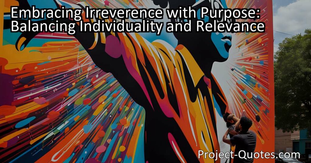 Embracing Irreverence with Purpose: Balancing Individuality and Relevance