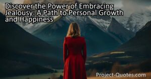 Discover the Power of Embracing Jealousy: A Path to Personal Growth and Happiness