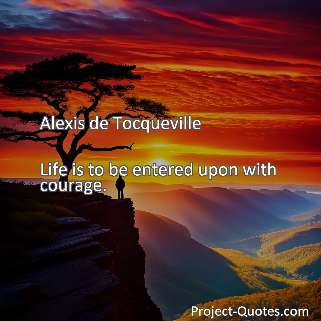 Freely Shareable Quote Image Life is to be entered upon with courage.