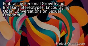 Embracing Personal Growth and Breaking Stereotypes: Encouraging Open Conversations on Sexual Freedom