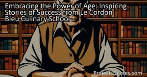 Embracing the Power of Age: Inspiring Stories of Success from Le Cordon Bleu Culinary School