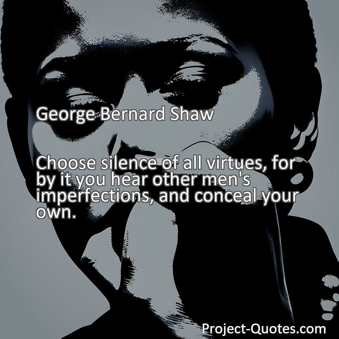 Freely Shareable Quote Image Choose silence of all virtues, for by it you hear other men's imperfections, and conceal your own.