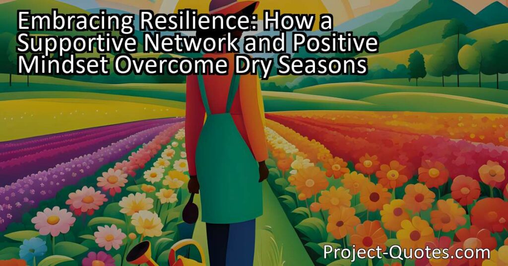Embracing Resilience: How a Supportive Network and Positive Mindset Overcome Dry Seasons