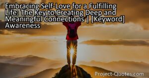 Embracing self-love is the key to creating deep and meaningful connections with others. By valuing our worth and establishing clear boundaries