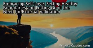 Embracing Self-Love: Setting Healthy Boundaries and Letting Go of the Need for External Validation
