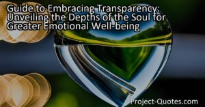 The Guide to Embracing Transparency: Unveiling the Depths of the Soul for Greater Emotional Well-being explores the power of being open and genuine about our innermost thoughts and feelings