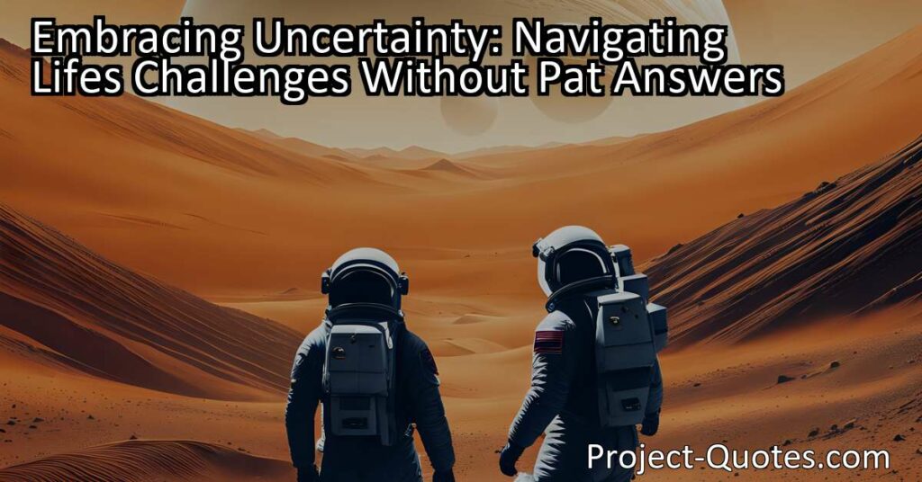 Embracing Uncertainty: Navigating Life's Challenges and the Absence of Pat Answers