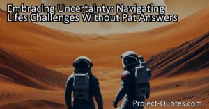 Embracing Uncertainty: Navigating Life's Challenges and the Absence of Pat Answers