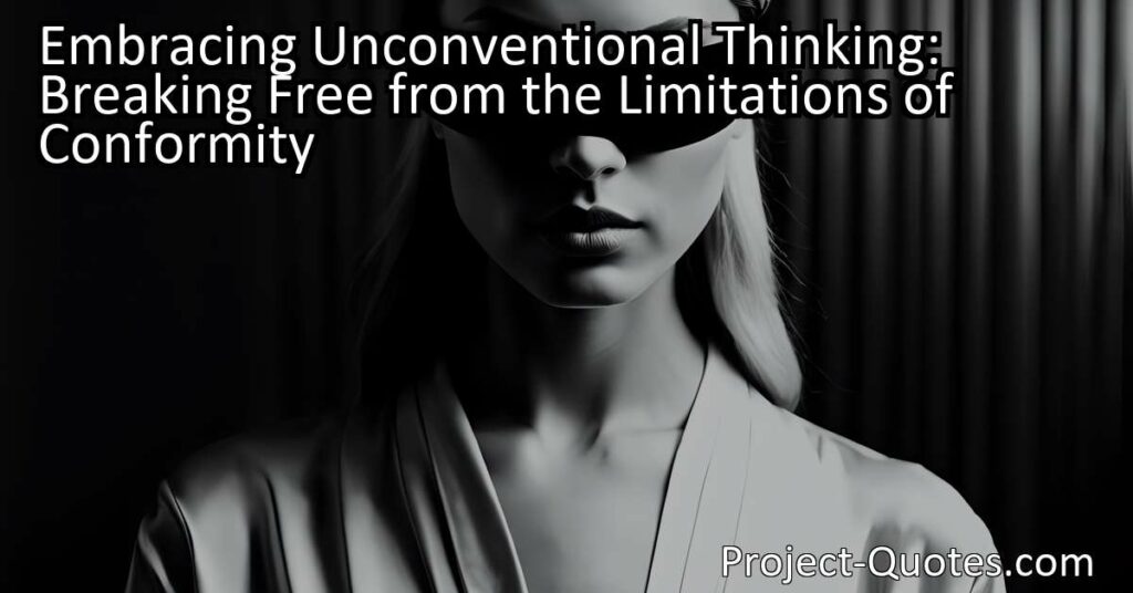 Embracing Unconventional Thinking: Breaking Free from the Limitations of Conformity. Discover the power of critical thinking and challenge the status quo for personal growth and societal advancement. Unlock your potential now.