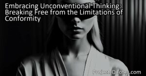 Embracing Unconventional Thinking: Breaking Free from the Limitations of Conformity. Discover the power of critical thinking and challenge the status quo for personal growth and societal advancement. Unlock your potential now.