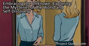Embracing the Unknown: Exploring the Mysteries of the World and Self-Discovery