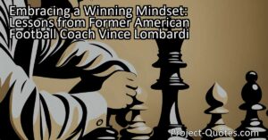 In "Embracing a Winning Mindset: Lessons from Former American Football Coach Vince Lombardi