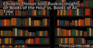 Eminent Thinker John Ruskin's Insights on Books of the Hour vs. Books of All Time