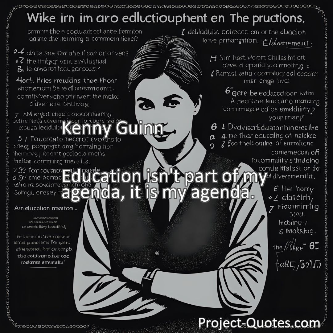 Freely Shareable Quote Image Education isn't part of my agenda, it is my agenda.