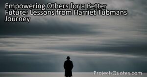 Empowering Others for a Better Future: Lessons from Harriet Tubman's Journey