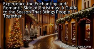 Experience the Enchanting and Romantic Side of Christmas: A Guide to the Season That Brings People Together