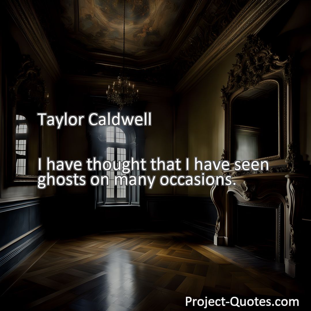 Freely Shareable Quote Image I have thought that I have seen ghosts on many occasions.