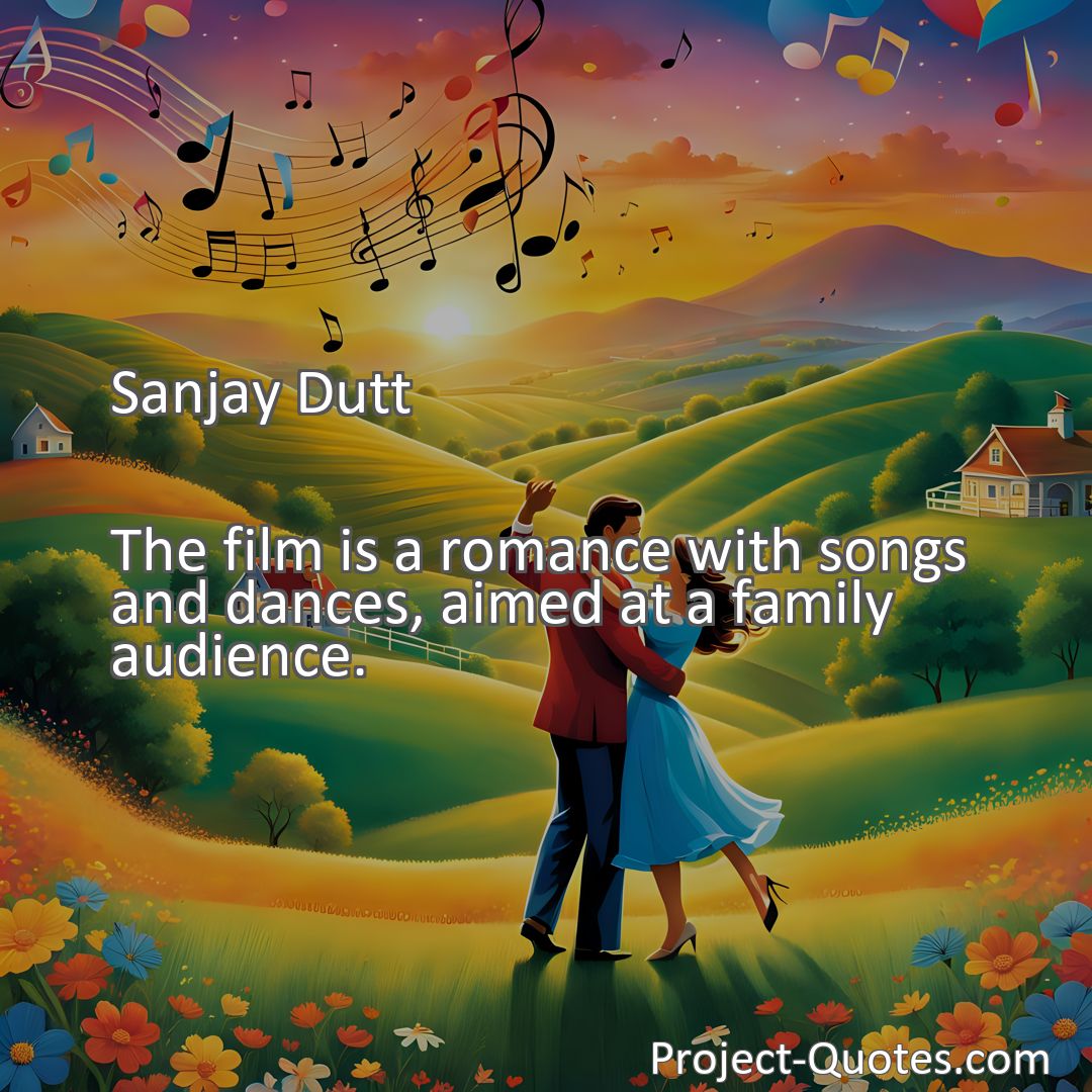 Freely Shareable Quote Image The film is a romance with songs and dances, aimed at a family audience.