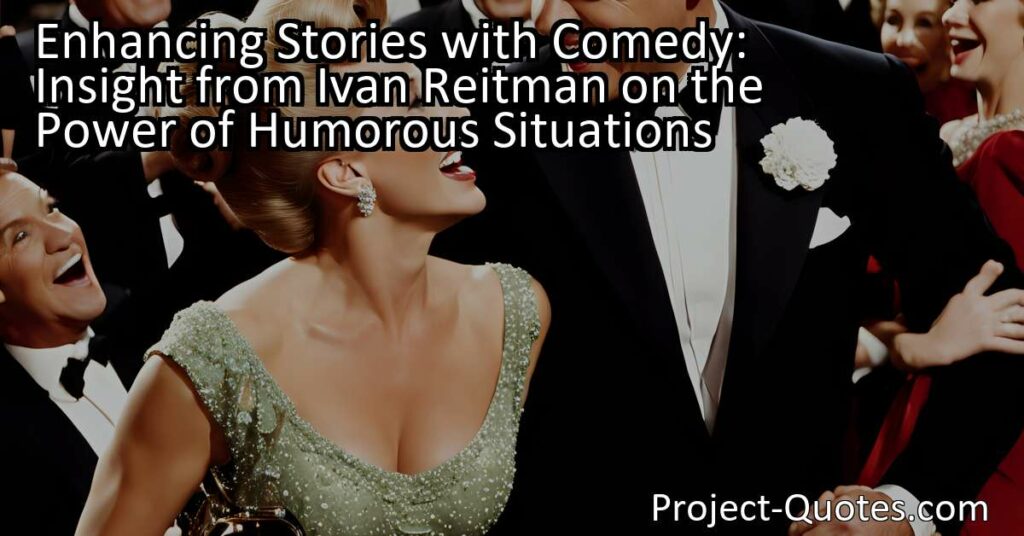 "Enhancing Stories with Comedy: Ivan Reitman's Insight on the Power of Humorous Situations"