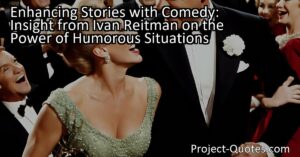 "Enhancing Stories with Comedy: Ivan Reitman's Insight on the Power of Humorous Situations"