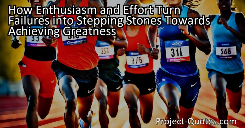 How Enthusiasm and Effort Turn Failures into Stepping Stones Towards Achieving Greatness