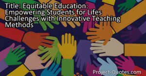 Educators must adopt innovative teaching methods to ensure equitable education for all students. By tailoring instruction to meet diverse learning needs and incorporating technology and creative approaches