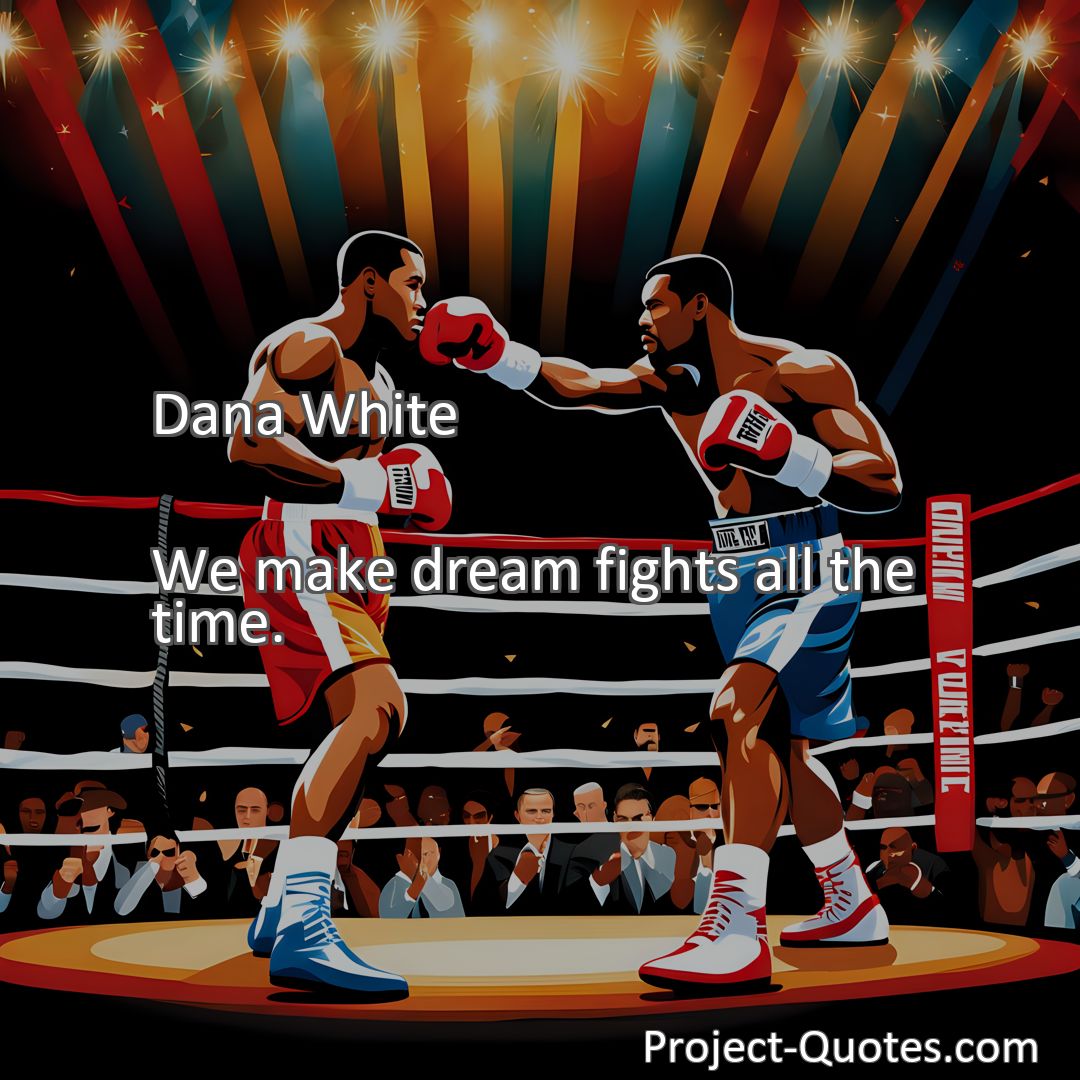 Freely Shareable Quote Image We make dream fights all the time.